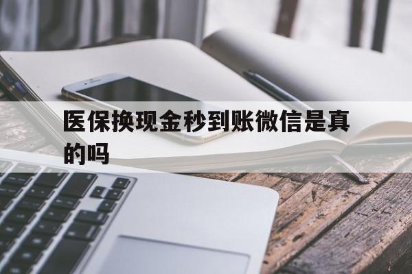 弥勒最新医保换现金秒到账微信是真的吗方法分析(最方便真实的弥勒刷医保卡换现金是否构成犯罪方法)