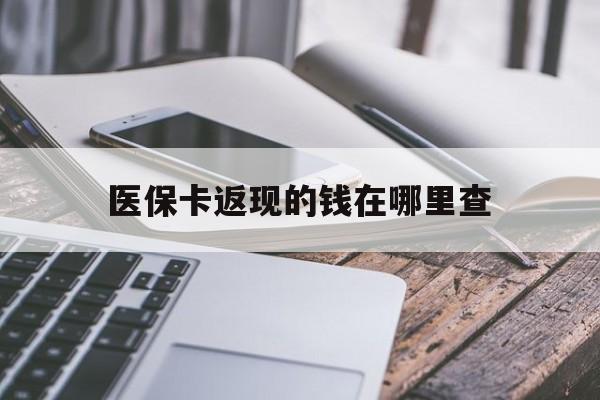 弥勒最新医保卡返现的钱在哪里查方法分析(最方便真实的弥勒医保卡返现的钱怎么查方法)